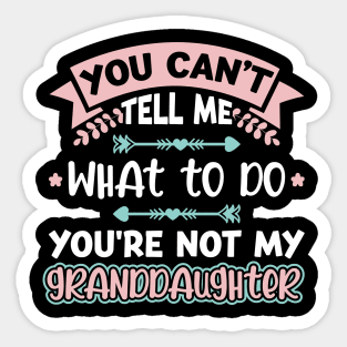 You Can't Tell Me What To Do Granddaughter Sticker